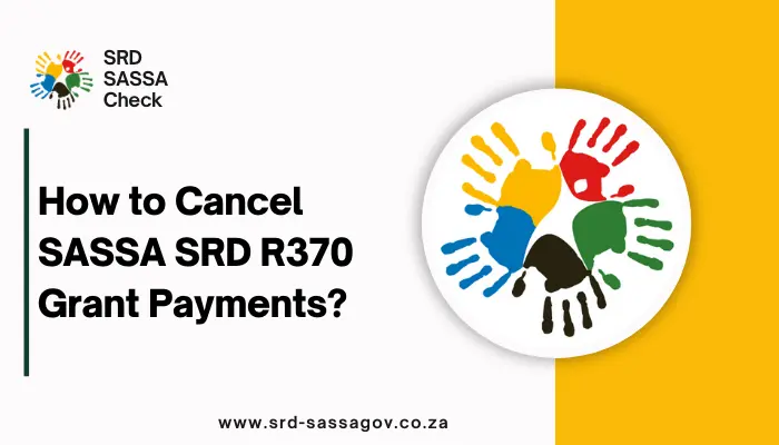 How to Cancel SASSA SRD R370 Grant Payments?