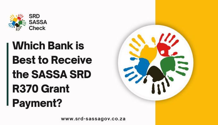 Which Bank is Best to Receive the SASSA SRD R370 Grant Payment